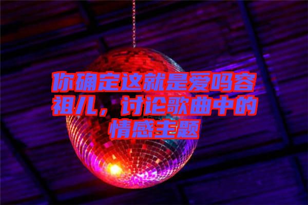 你確定這就是愛嗎容祖兒，討論歌曲中的情感主題