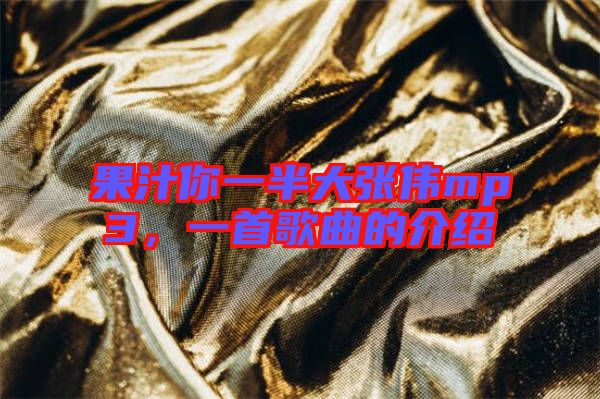 果汁你一半大張偉mp3，一首歌曲的介紹