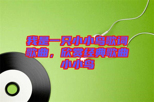 我是一只小小鳥歌詞歌曲，欣賞經(jīng)典歌曲小小鳥