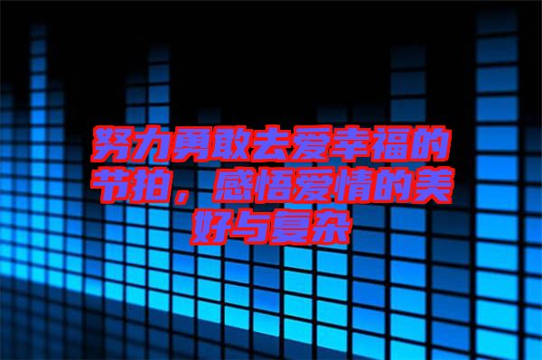 努力勇敢去愛幸福的節(jié)拍，感悟愛情的美好與復雜