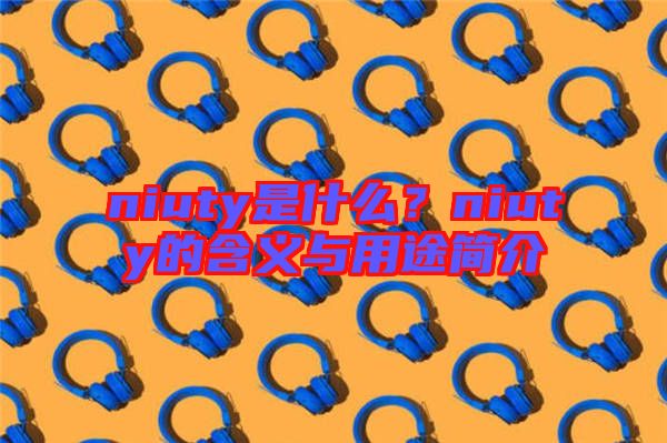 niuty是什么？niuty的含義與用途簡介