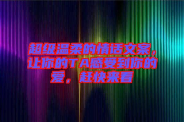 超級溫柔的情話文案，讓你的TA感受到你的愛，趕快來看