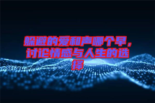 躲避的愛和聲哪個早，討論情感與人生的選擇