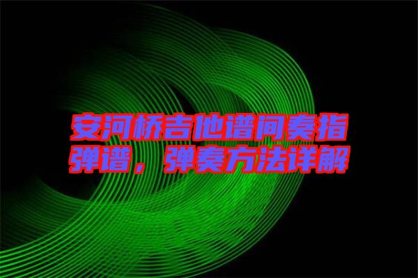 安河橋吉他譜間奏指彈譜，彈奏方法詳解