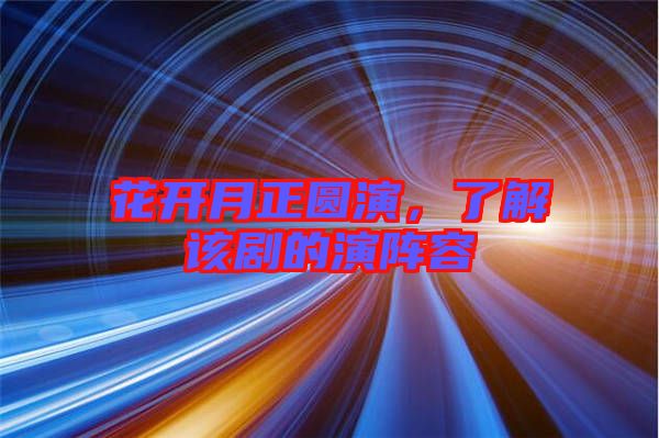 花開月正圓演，了解該劇的演陣容
