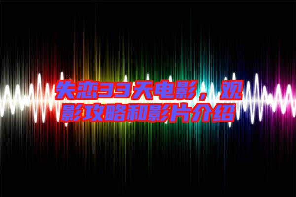 失戀33天電影，觀影攻略和影片介紹