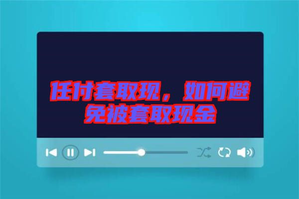 任付套取現(xiàn)，如何避免被套取現(xiàn)金