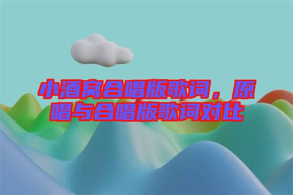 小酒窩合唱版歌詞，原唱與合唱版歌詞對比