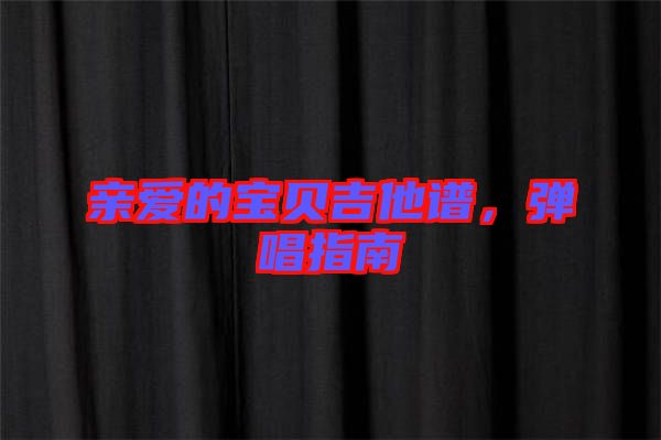 親愛的寶貝吉他譜，彈唱指南