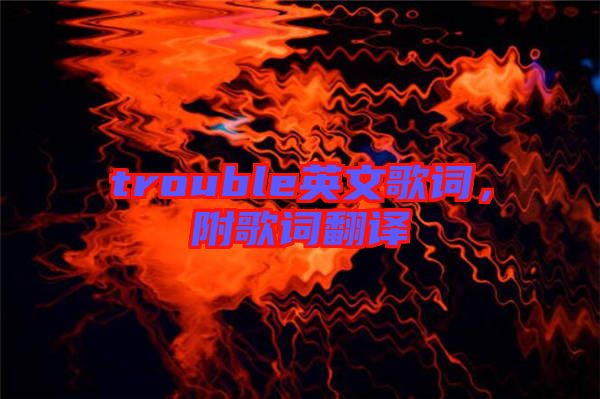 trouble英文歌詞，附歌詞翻譯