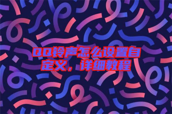 QQ鈴聲怎么設(shè)置自定義，詳細(xì)教程