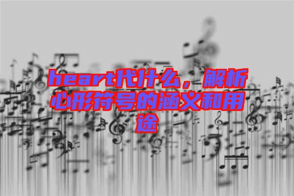 heart代什么，解析心形符號的涵義和用途