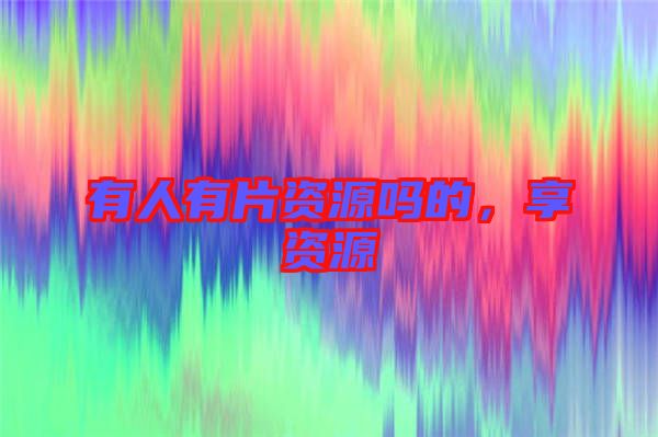 有人有片資源嗎的，享資源