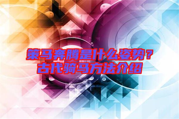 策馬奔騰是什么姿勢？古代騎馬方法介紹