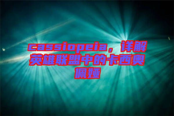 cassiopeia，詳解英雄聯(lián)盟中的卡西奧佩婭