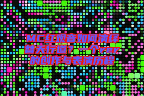 MC紅觀音如何演繹替天行道？一個rer的創(chuàng)作與表演歷程