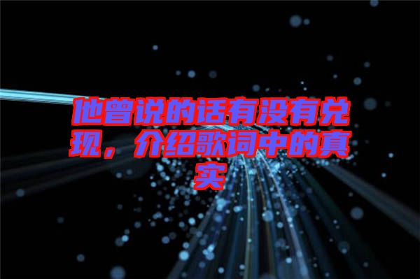 他曾說(shuō)的話有沒(méi)有兌現(xiàn)，介紹歌詞中的真實(shí)