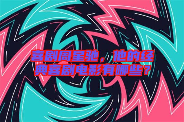 喜劇周星馳，他的經(jīng)典喜劇電影有哪些？