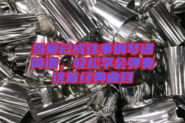 當愛已成往事鋼琴譜簡譜，輕松學會彈奏這首經(jīng)典曲目