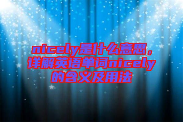 nicely是什么意思，詳解英語單詞nicely的含義及用法