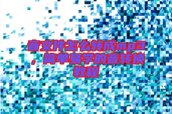 音文件怎么轉(zhuǎn)成mp3，簡(jiǎn)單易學(xué)的音轉(zhuǎn)換教程