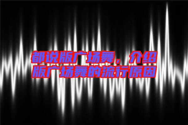 都說版廣場舞，介紹版廣場舞的流行原因