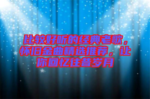 比較好聽(tīng)的經(jīng)典老歌，懷舊金曲精選推薦，讓你回憶往昔歲月