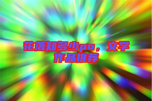 花落知多少po，文學(xué)作品推薦