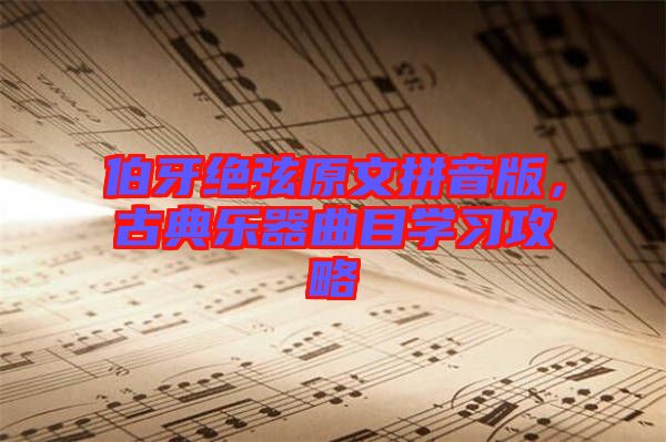 伯牙絕弦原文拼音版，古典樂器曲目學習攻略
