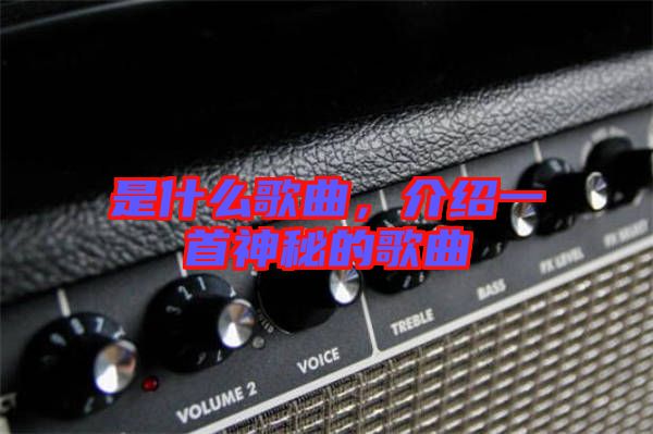 是什么歌曲，介紹一首神秘的歌曲