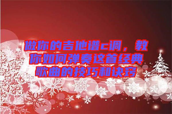 做你的吉他譜c調，教你如何彈奏這首經典歌曲的技巧和訣竅