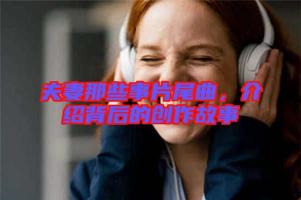 夫妻那些事片尾曲，介紹背后的創(chuàng)作故事