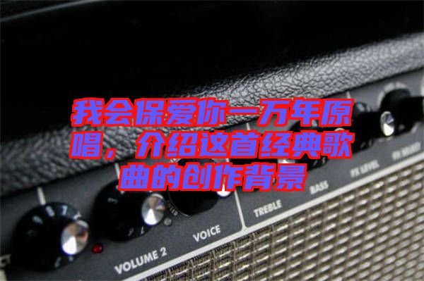我會保愛你一萬年原唱，介紹這首經(jīng)典歌曲的創(chuàng)作背景