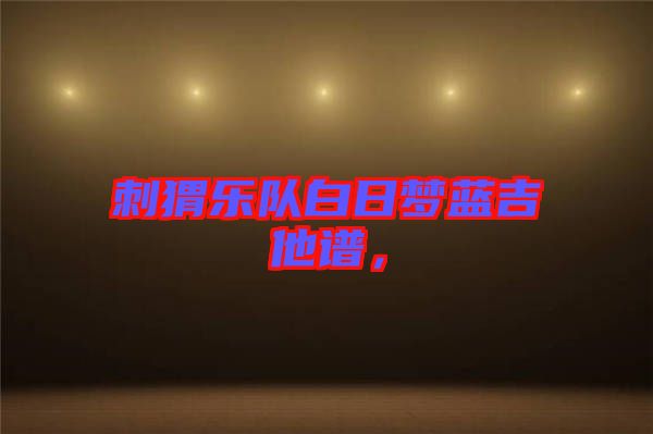 刺猬樂隊白日夢藍(lán)吉他譜，