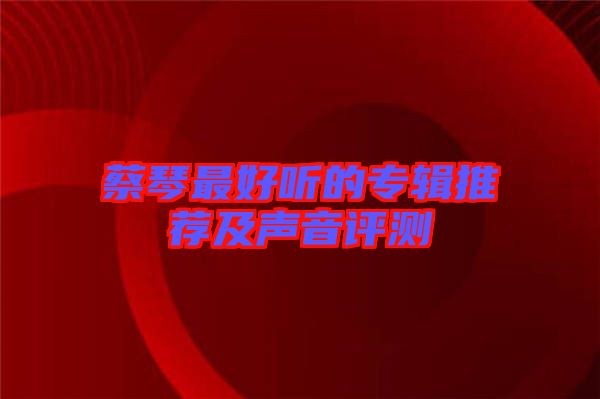 蔡琴最好聽的專輯推薦及聲音評測