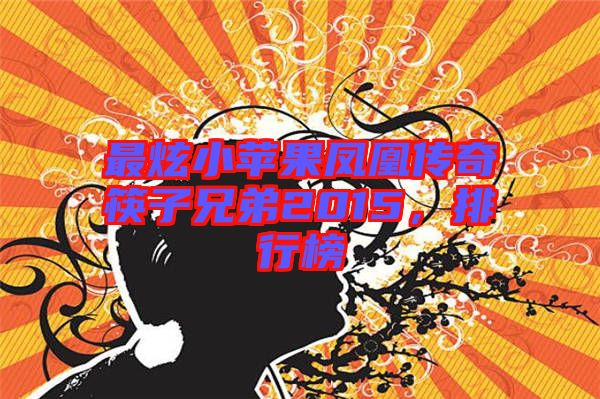 最炫小蘋(píng)果鳳凰傳奇筷子兄弟2015，排行榜
