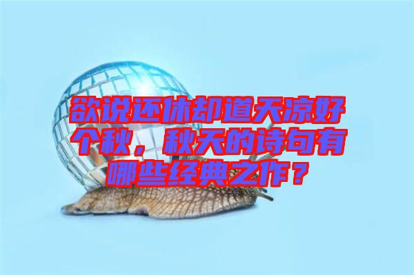 欲說還休卻道天涼好個秋，秋天的詩句有哪些經(jīng)典之作？