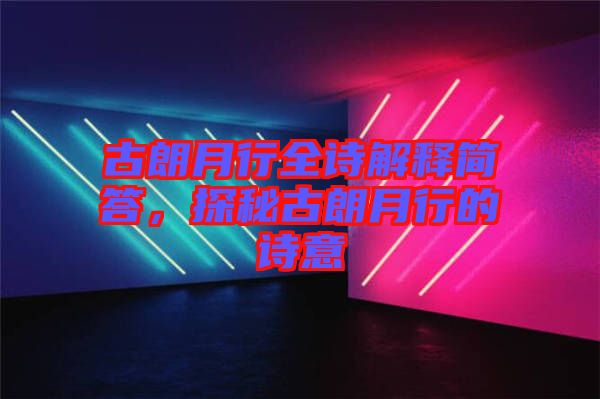 古朗月行全詩解釋簡答，探秘古朗月行的詩意