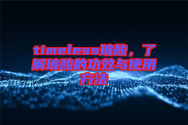 timeless玻酸，了解玻酸的功效與使用方法