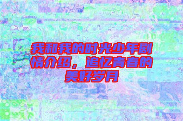 我和我的時(shí)光少年劇情介紹，追憶青春的美好歲月