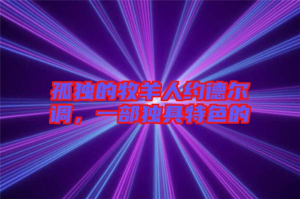 孤獨(dú)的牧羊人約德爾調(diào)，一部獨(dú)具特色的