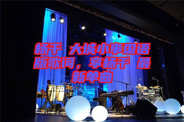 楊千嬅大城小事國語版歌詞，享楊千嬅最新單曲