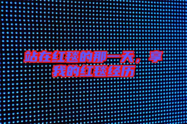 站在紅毯的那一天，享我的紅毯經(jīng)歷