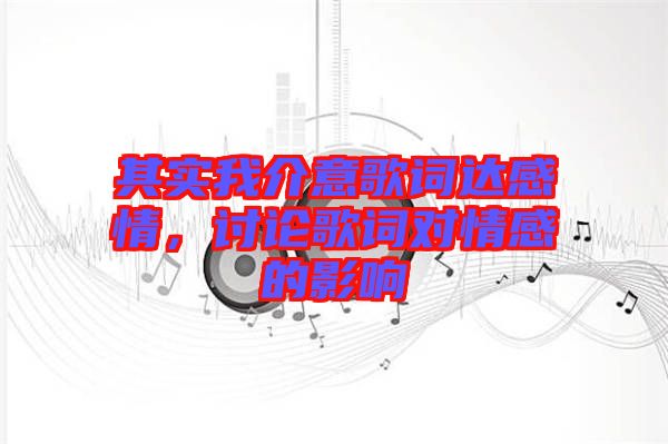 其實我介意歌詞達感情，討論歌詞對情感的影響