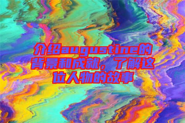 介紹augustine的背景和成就，了解這位人物的故事