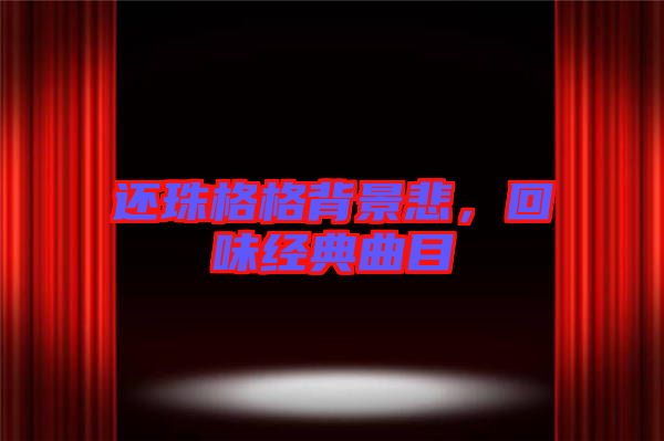 還珠格格背景悲，回味經(jīng)典曲目