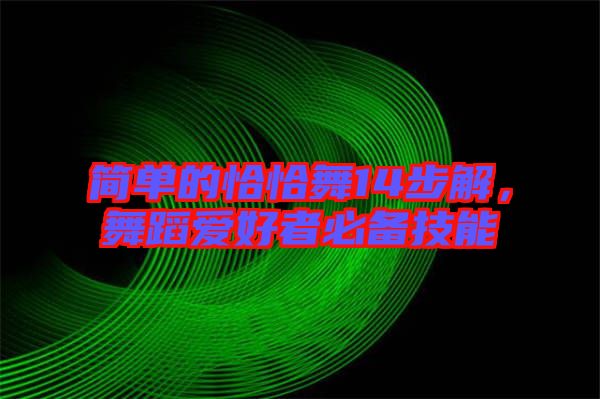 簡單的恰恰舞14步解，舞蹈愛好者必備技能