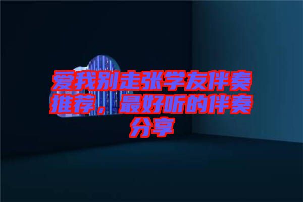 愛我別走張學(xué)友伴奏推薦，最好聽的伴奏分享