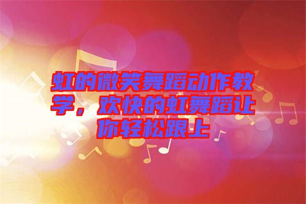 虹的微笑舞蹈動(dòng)作教學(xué)，歡快的虹舞蹈讓你輕松跟上