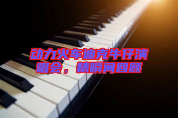 動(dòng)力火車迪克牛仔演唱會(huì)，精瞬間回顧